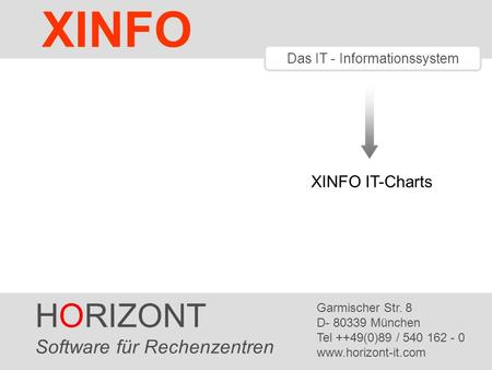 HORIZONT 1 XINFO ® Das IT - Informationssystem HORIZONT Software für Rechenzentren Garmischer Str. 8 D- 80339 München Tel ++49(0)89 / 540 162 - 0 www.horizont-it.com.
