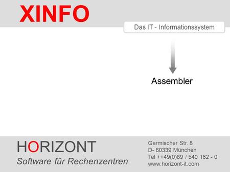 HORIZONT 1 XINFO ® Das IT - Informationssystem Assembler HORIZONT Software für Rechenzentren Garmischer Str. 8 D- 80339 München Tel ++49(0)89 / 540 162.