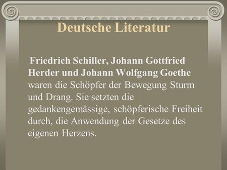 Deutsche Literatur Friedrich Schiller, Johann Gottfried Herder und Johann Wolfgang Goethe waren die Schöpfer der Bewegung Sturm und Drang. Sie setzten.