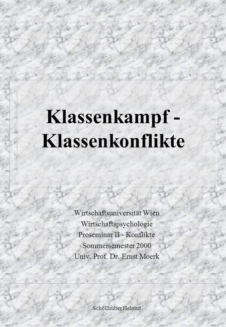 Klassenkampf - Klassenkonflikte Wirtschaftsuniversität Wien Wirtschaftspsychologie Proseminar II - Konflikte Sommersemester 2000 Univ. Prof. Dr. Ernst.