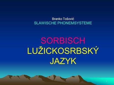 1 Branko Tošović SLAWISCHE PHONEMSYSTEME SORBISCH LUŽICKOSRBSKÝ JAZYK.