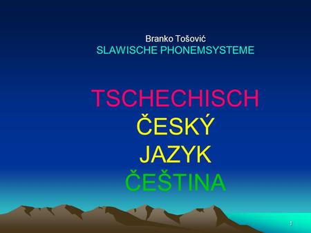 1 Branko Tošović SLAWISCHE PHONEMSYSTEME TSCHECHISCH ČESKÝ JAZYK ČEŠTINA.