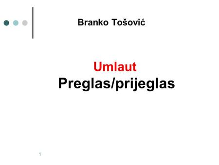 1 Umlaut Preglas/prijeglas Branko Tošović. 2 nach einem weichen (palatalen) Konsonanten wird das velare o in der Regel zum palatalen e.