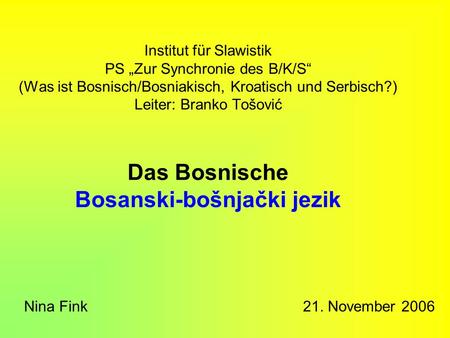 Institut für Slawistik PS „Zur Synchronie des B/K/S“ (Was ist Bosnisch/Bosniakisch, Kroatisch und Serbisch?) Leiter: Branko Tošović Das Bosnische Bosanski-bošnjački.