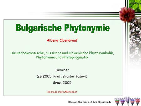 Albena Obendrauf Die serbokroatische, russische und slowenische Phytosymbolik, Phytonymie und Phytopragmatik Seminar SS 2005 Prof. Branko Tošović Graz,