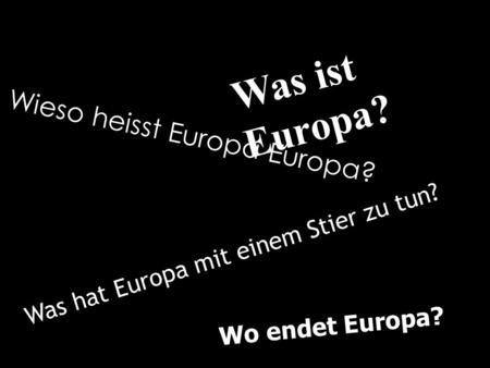 Was ist Europa? Wieso heisst Europa Europa?