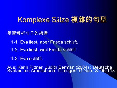 Komplexe S ä tze Komplexe S ä tze 1-1. Eva liest, aber Frieda schl ä ft. 1-2. Eva liest, weil Freida schl ä ft 1-3. Eva schl ä ft. Aus; Karin Pittner,