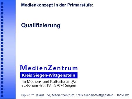 Medienkonzept in der Primarstufe: Qualifizierung Dipl.-Kfm. Klaus Irle, Medienzentrum Kreis Siegen-Wittgenstein 02/2002.