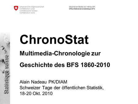 Département fédéral de lintérieur DFI Office fédéral de la statistique OFS ChronoStat Multimedia-Chronologie zur Geschichte des BFS 1860-2010 Alain Nadeau.
