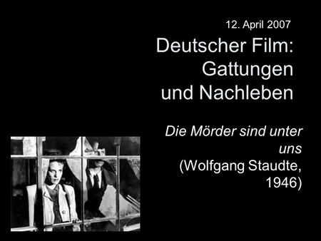 Deutscher Film: Gattungen und Nachleben Die Mörder sind unter uns (Wolfgang Staudte, 1946) 12. April 2007.