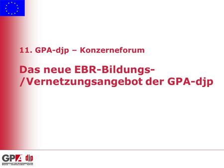 11. GPA-djp – Konzerneforum Das neue EBR-Bildungs- /Vernetzungsangebot der GPA-djp.