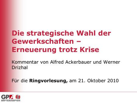 Die strategische Wahl der Gewerkschaften – Erneuerung trotz Krise Kommentar von Alfred Ackerbauer und Werner Drizhal Für die Ringvorlesung, am 21. Oktober.