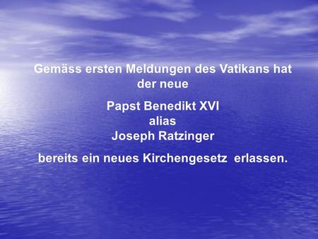 Gemäss ersten Meldungen des Vatikans hat der neue Papst Benedikt XVI alias Joseph Ratzinger bereits ein neues Kirchengesetz erlassen.