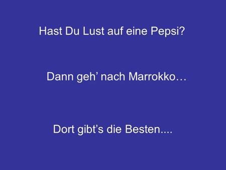 Hast Du Lust auf eine Pepsi? Dann geh nach Marrokko… Dort gibts die Besten....
