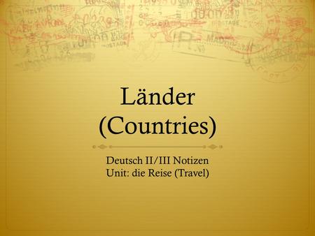 Länder (Countries) Deutsch II/III Notizen Unit: die Reise (Travel)