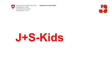J+S-Kids. 2 Bundesamt für Sport Jugend+Sport J+S-Kids Film zur Promotion von J+S-Kids für Vorträge, Elternabende usw. Dauer: 12 Minuten gibt Einblick.
