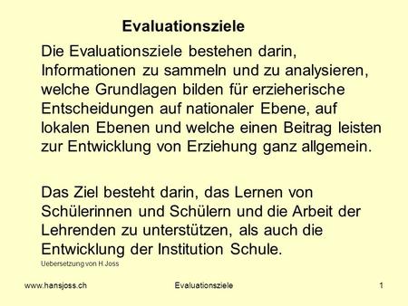 Www.hansjoss.chEvaluationsziele1 Die Evaluationsziele bestehen darin, Informationen zu sammeln und zu analysieren, welche Grundlagen bilden für erzieherische.