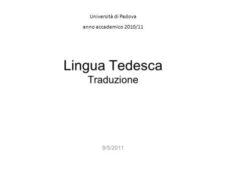Università di Padova anno accademico 2010/11 Lingua Tedesca Traduzione 9/5/2011.