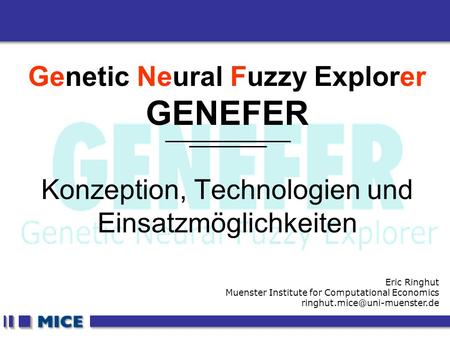 CEF 2001, New Haven Genetic Neural Fuzzy Explorer GENEFER Konzeption, Technologien und Einsatzmöglichkeiten Eric Ringhut Muenster Institute for Computational.