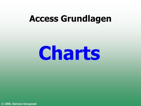 Access Grundlagen Charts © 2000, Klemens Konopasek.
