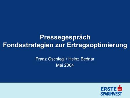 Pressegespräch Fondsstrategien zur Ertragsoptimierung Franz Gschiegl / Heinz Bednar Mai 2004.