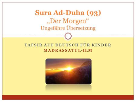Sura Ad-Duha (93) „Der Morgen“ Ungefähre Übersetzung