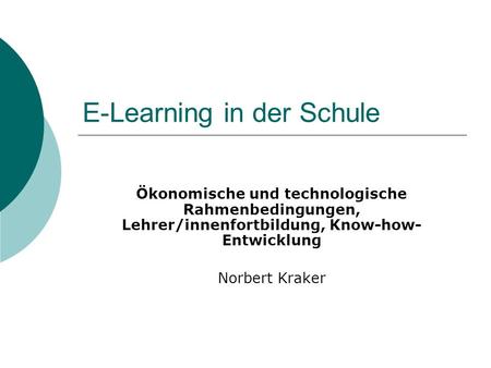 E-Learning in der Schule Ökonomische und technologische Rahmenbedingungen, Lehrer/innenfortbildung, Know-how- Entwicklung Norbert Kraker.