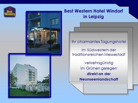 Best Western Hotel Windorf in Leipzig Ihr charmantes Tagungshotel im Südwestern der traditionsreichen Messestadt verkehrsgünstig im Grünen gelegen direkt.
