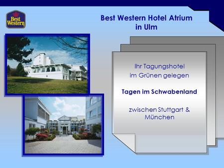 Best Western Hotel Atrium in Ulm Ihr Tagungshotel im Grünen gelegen Tagen im Schwabenland zwischen Stuttgart & München.