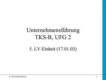 © 2002 Mag. Hessel1 Unternehmensführung TKS-B, UFG 2 5. LV-Einheit (17.01.03)