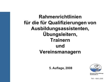 Rahmenrichtlinien für die für Qualifizierungen von Ausbildungsassistenten, Übungsleitern, Trainern und Vereinsmanagern 5. Auflage, 2008 ThR – ReFa 2008.