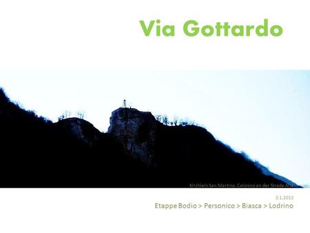 Via Gottardo Kirchlein San Martino, Calonico an der Strada Alta 3.1.2013 Etappe Bodio > Personico > Biasca > Lodrino.