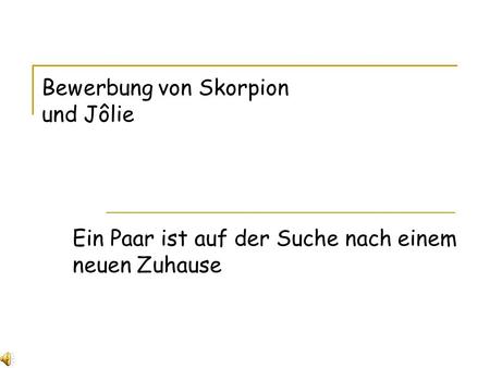 Ein Paar ist auf der Suche nach einem neuen Zuhause Bewerbung von Skorpion und Jôlie.
