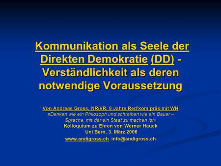 Kommunikation als Seele der Direkten Demokratie (DD) - Verständlichkeit als deren notwendige Voraussetzung Von Andreas Gross, NR/VR, 8 Jahre Red’kom’präs.mit.