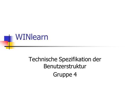 WINlearn Technische Spezifikation der Benutzerstruktur Gruppe 4.
