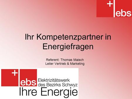Ihr Kompetenzpartner in Energiefragen Referent: Thomas Maisch Leiter Vertrieb & Marketing.