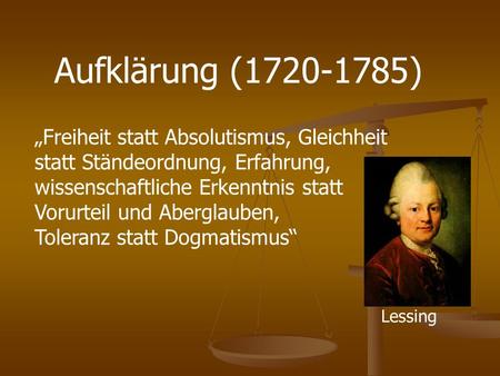 Aufklärung (1720-1785) „Freiheit statt Absolutismus, Gleichheit statt Ständeordnung, Erfahrung, wissenschaftliche Erkenntnis statt Vorurteil und Aberglauben,