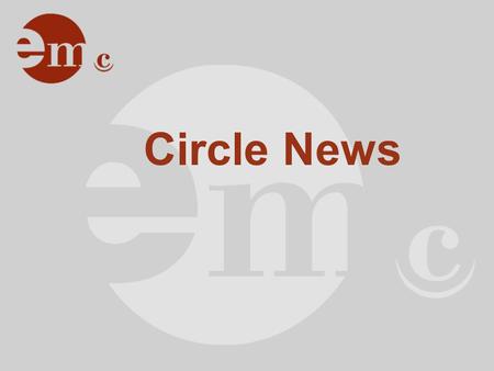 Circle News. Agenda Infos zum Tag Infos zur EMC Organisation News Website News Partnerschaften Organisatorisches.