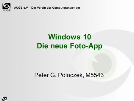 AUGE e.V. - Der Verein der Computeranwender Windows 10 Die neue Foto-App Peter G. Poloczek, M5543.