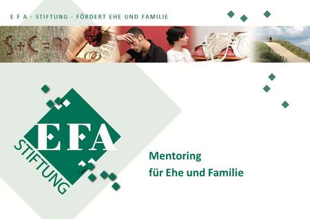 Mentoring für Ehe und Familie. 2 Überblick Auftrag der EFA-Stiftung Aktuelle Situation von Ehen und Familien Überzeugung der EFA-Stiftung Antwort der.