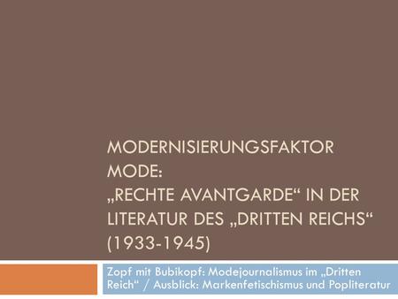 Modernisierungsfaktor Mode: „Rechte Avantgarde“ in der Literatur des „Dritten Reichs“ (1933-1945) Zopf mit Bubikopf: Modejournalismus im „Dritten Reich“