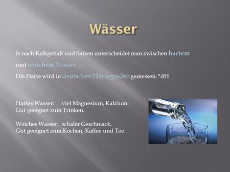 Wässer Je nach Kalkgehalt und Salzen unterscheidet man zwischen hartem