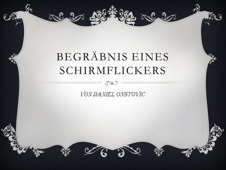 BEGRÄBNIS EINES SCHIRMFLICKERS Von Daniel Onstovic.