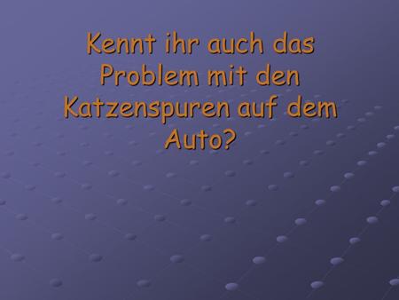 Kennt ihr auch das Problem mit den Katzenspuren auf dem Auto?