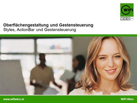 Www.wifiwien.atWIFI Wien Oberflächengestaltung und Gestensteuerung Styles, ActionBar und Gestensteuerung.