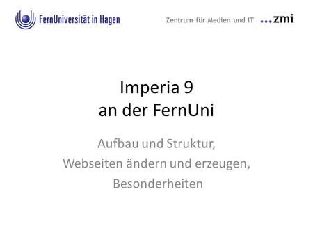 Imperia 9 an der FernUni Aufbau und Struktur, Webseiten ändern und erzeugen, Besonderheiten Zentrum für Medien und IT … zmi.