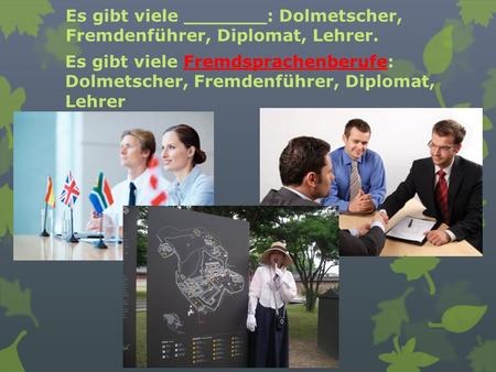 Es gibt viele _______: Dolmetscher, Fremdenführer, Diplomat, Lehrer. Es gibt viele Fremdsprachenberufe: Dolmetscher, Fremdenführer, Diplomat, Lehrer.