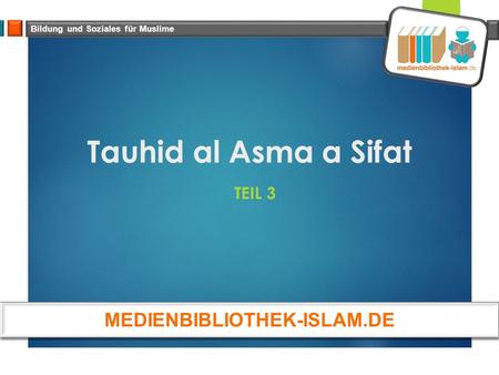Tauhid al Asma a Sifat TEIL 3 Bildung und Soziales für Muslime MEDIENBIBLIOTHEK-ISLAM.DE.