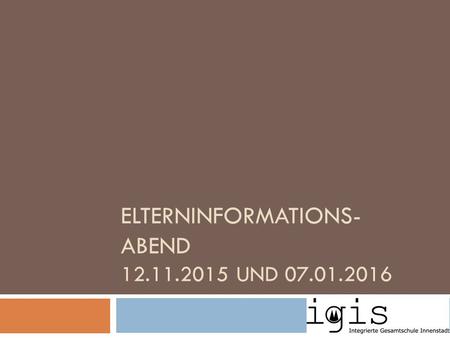 ELTERNINFORMATIONS- ABEND 12.11.2015 UND 07.01.2016.