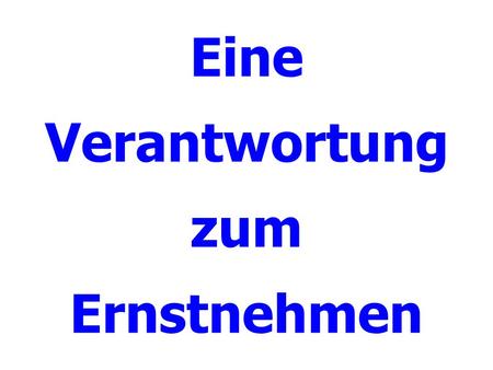 Eine Verantwortung zum Ernstnehmen. Das scheinbar Unscheinbare.